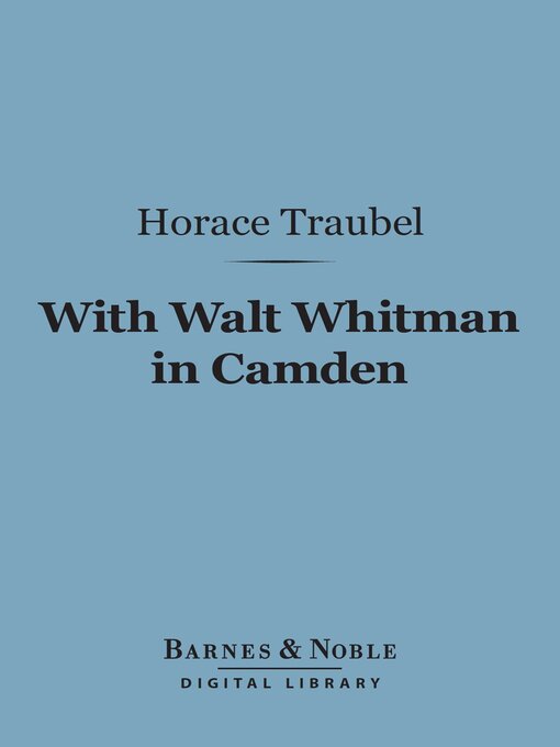Title details for With Walt Whitman in Camden (Barnes & Noble Digital Library) by Horace Traubel - Available